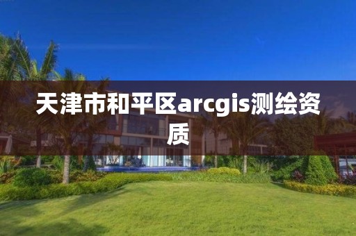 天津市和平區arcgis測繪資質