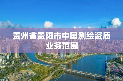 貴州省貴陽市中國測繪資質業務范圍