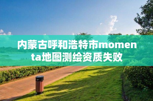 內蒙古呼和浩特市momenta地圖測繪資質失敗