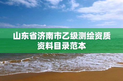 山東省濟南市乙級測繪資質資料目錄范本