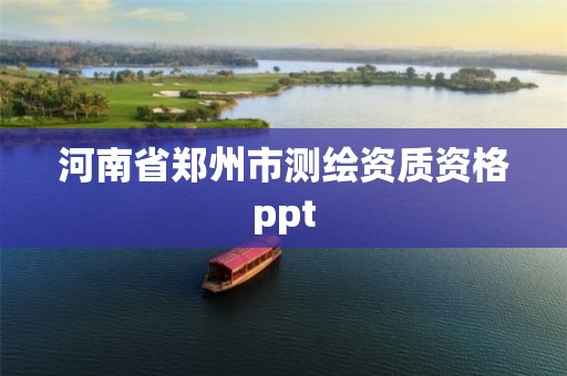 河南省鄭州市測繪資質資格ppt