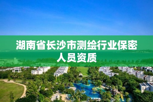 湖南省長沙市測繪行業保密人員資質