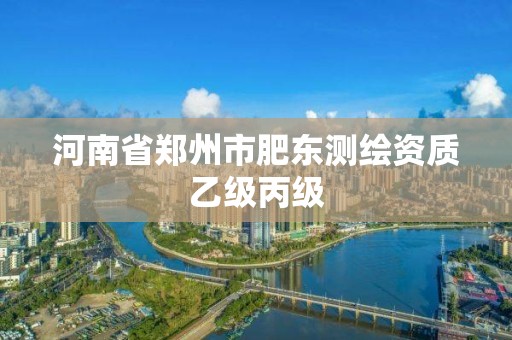 河南省鄭州市肥東測繪資質乙級丙級