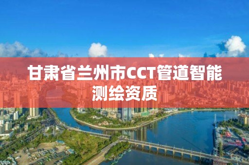 甘肅省蘭州市CCT管道智能測繪資質