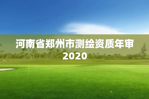 河南省鄭州市測(cè)繪資質(zhì)年審2020