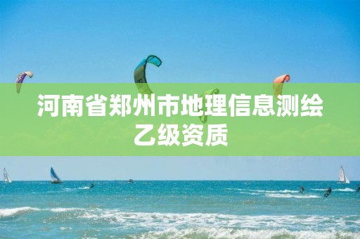 河南省鄭州市地理信息測繪乙級資質(zhì)