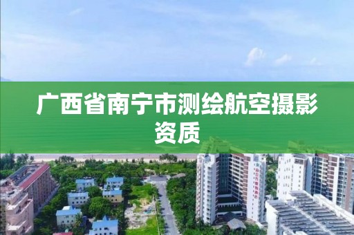 廣西省南寧市測繪航空攝影資質