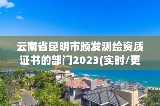 云南省昆明市頒發測繪資質證書的部門2023(實時/更新中)