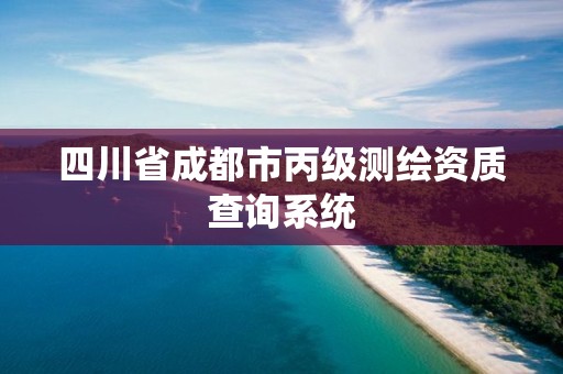 四川省成都市丙級(jí)測(cè)繪資質(zhì)查詢系統(tǒng)