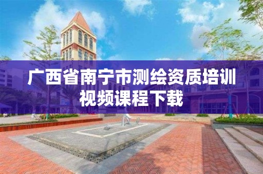 廣西省南寧市測繪資質培訓視頻課程下載