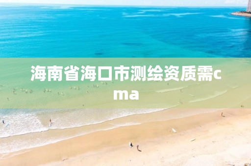 海南省海口市測繪資質需cma