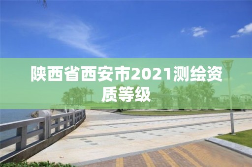 陜西省西安市2021測繪資質等級