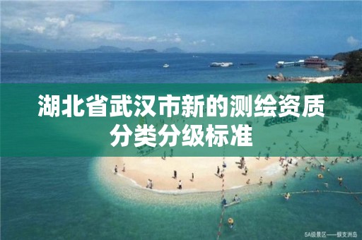 湖北省武漢市新的測繪資質分類分級標準