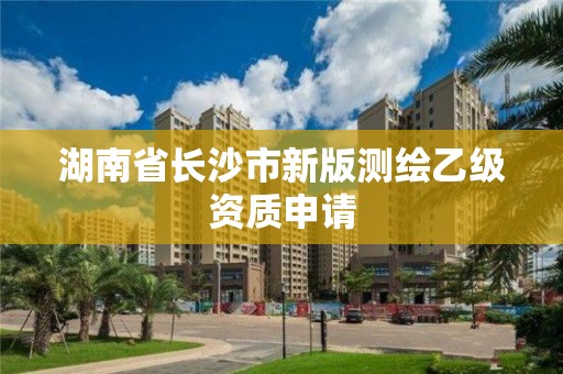 湖南省長沙市新版測繪乙級資質申請