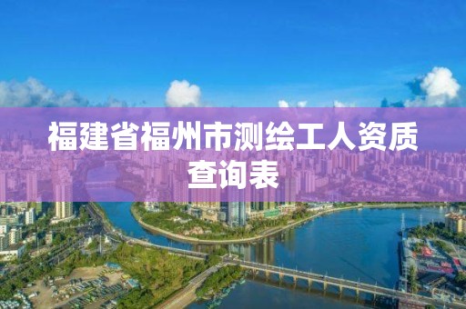 福建省福州市測繪工人資質查詢表