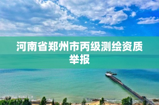 河南省鄭州市丙級測繪資質舉報