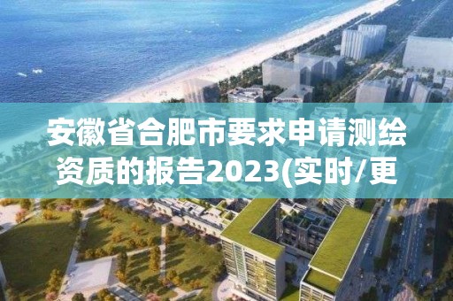 安徽省合肥市要求申請測繪資質(zhì)的報告2023(實時/更新中)