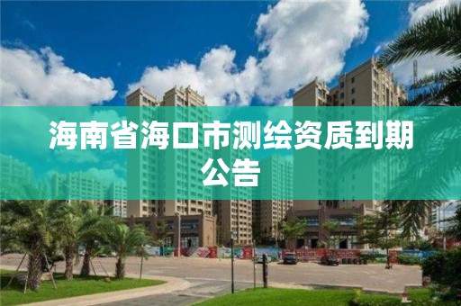 海南省海口市測繪資質到期公告