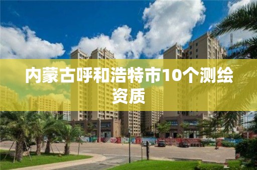 內蒙古呼和浩特市10個測繪資質