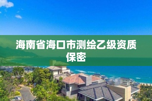 海南省海口市測繪乙級資質保密