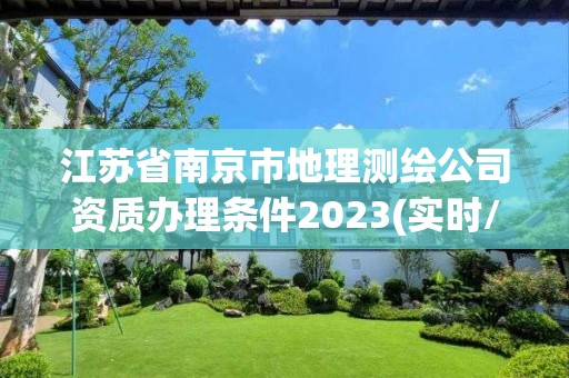 江蘇省南京市地理測繪公司資質辦理條件2023(實時/更新中)