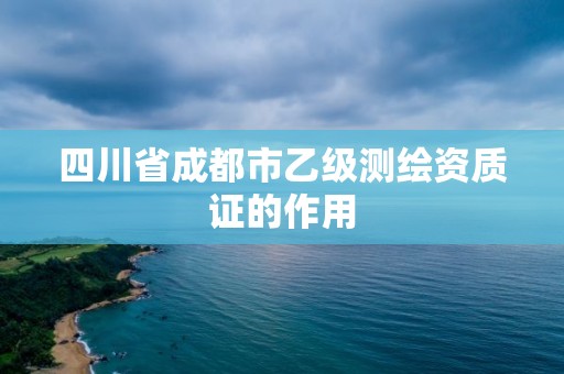 四川省成都市乙級測繪資質證的作用