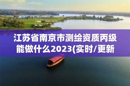 江蘇省南京市測繪資質丙級能做什么2023(實時/更新中)