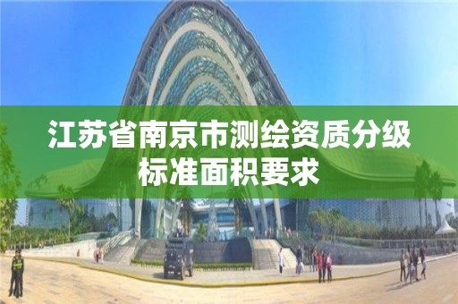 江蘇省南京市測繪資質分級標準面積要求