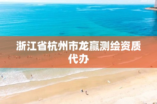 浙江省杭州市龍贏測繪資質代辦