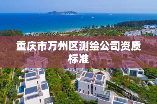 重慶市萬州區測繪公司資質標準