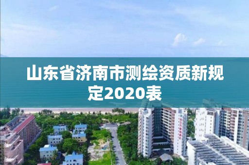 山東省濟(jì)南市測繪資質(zhì)新規(guī)定2020表