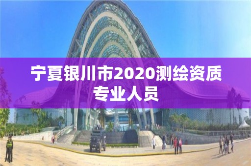 寧夏銀川市2020測繪資質專業人員