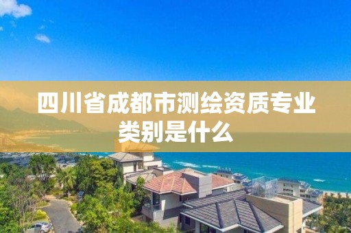 四川省成都市測繪資質(zhì)專業(yè)類別是什么