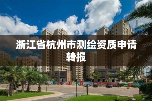 浙江省杭州市測繪資質申請轉報