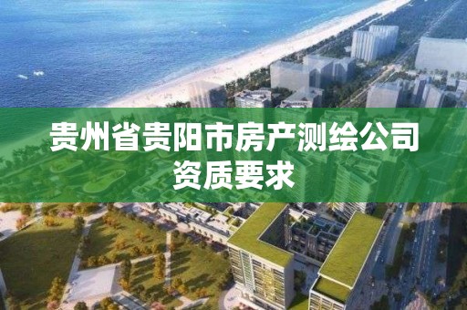 貴州省貴陽市房產測繪公司資質要求