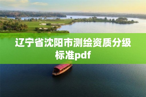 遼寧省沈陽市測繪資質分級標準pdf