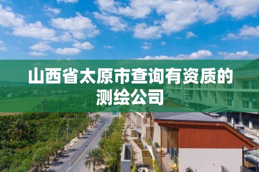 山西省太原市查詢有資質的測繪公司