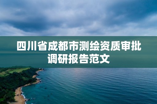 四川省成都市測繪資質審批調研報告范文