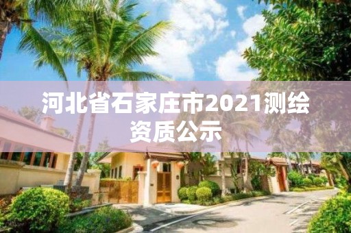 河北省石家莊市2021測繪資質公示