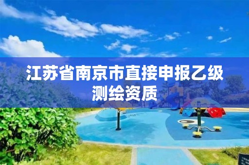 江蘇省南京市直接申報乙級測繪資質