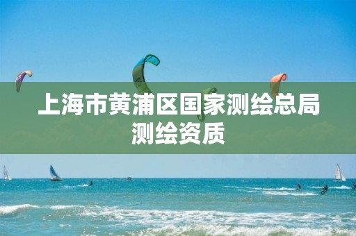 上海市黃浦區國家測繪總局測繪資質