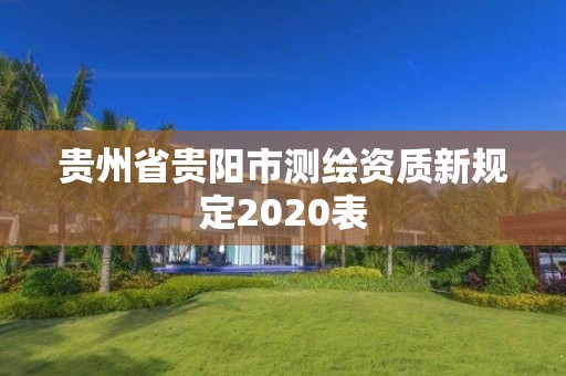 貴州省貴陽市測繪資質新規定2020表