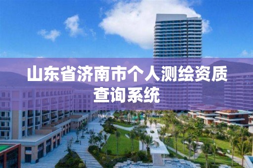 山東省濟南市個人測繪資質查詢系統