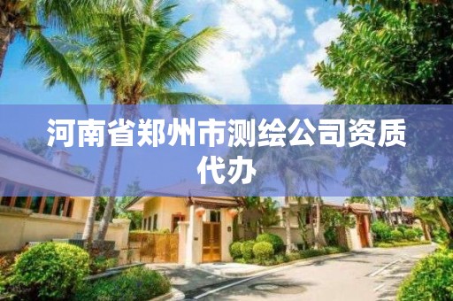 河南省鄭州市測繪公司資質(zhì)代辦