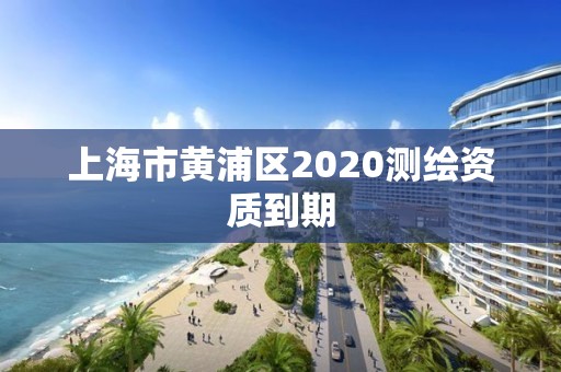 上海市黃浦區(qū)2020測繪資質(zhì)到期