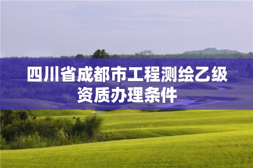 四川省成都市工程測繪乙級資質辦理條件