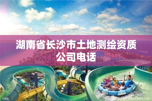 湖南省長沙市土地測繪資質公司電話