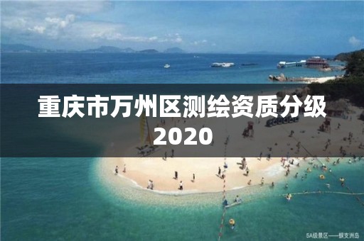 重慶市萬州區(qū)測繪資質(zhì)分級2020