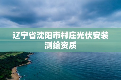 遼寧省沈陽市村莊光伏安裝測繪資質