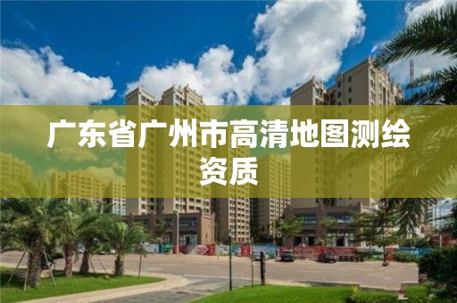 廣東省廣州市高清地圖測繪資質(zhì)